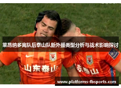 莱昂纳多离队后泰山队新外援类型分析与战术影响探讨 莱昂纳多离队后泰山队新外援类型分析与战术影响探讨