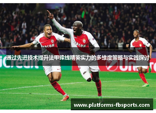 通过先进技术提升法甲锋线精英实力的多维度策略与实践探讨