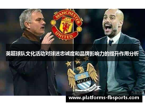 英超球队文化活动对球迷忠诚度和品牌影响力的提升作用分析
