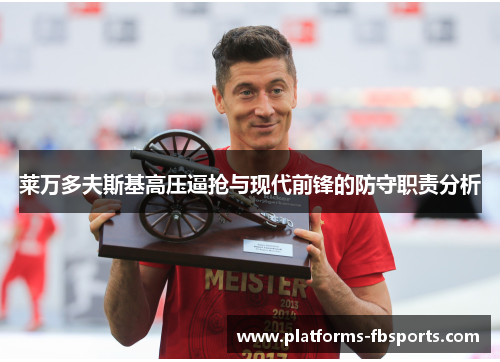 莱万多夫斯基高压逼抢与现代前锋的防守职责分析 莱万多夫斯基高压逼抢与现代前锋的防守职责分析