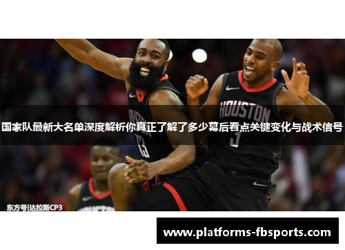 国家队最新大名单深度解析你真正了解了多少幕后看点关键变化与战术信号