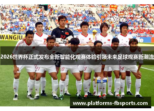 2026世界杯正式发布全新智能化观赛体验引领未来足球观赛新潮流
