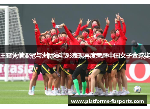 王霜凭借亚冠与洲际赛精彩表现再度荣膺中国女子金球奖
