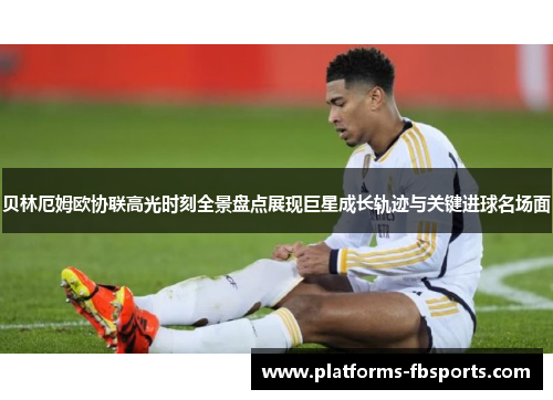 贝林厄姆欧协联高光时刻全景盘点展现巨星成长轨迹与关键进球名场面