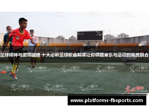 足球精神与激情碰撞 十大必听足球歌曲解读让你领略音乐与运动的完美融合