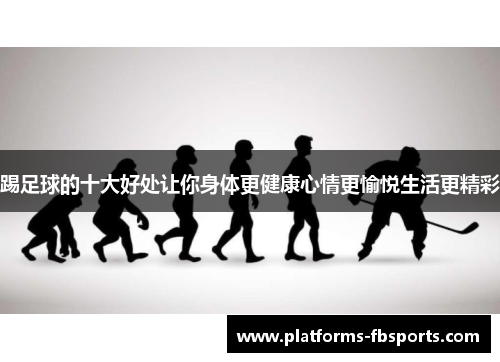 踢足球的十大好处让你身体更健康心情更愉悦生活更精彩