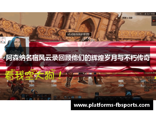 阿森纳名宿风云录回顾他们的辉煌岁月与不朽传奇
