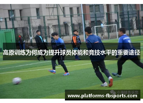 高原训练为何成为提升球员体能和竞技水平的重要途径